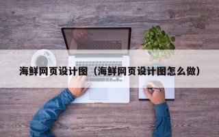 丹东海鲜网页设计图（海鲜网页设计图怎么做）