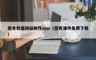 丹东德育教案网站制作app（德育课件免费下载）